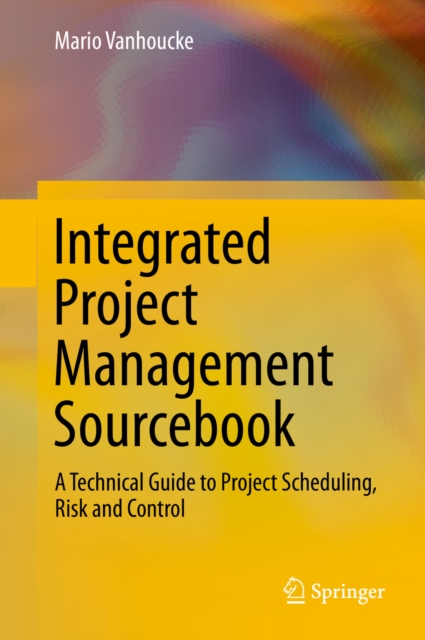 Integrated project management sourcebook : a technical guide to project scheduling, risk and control