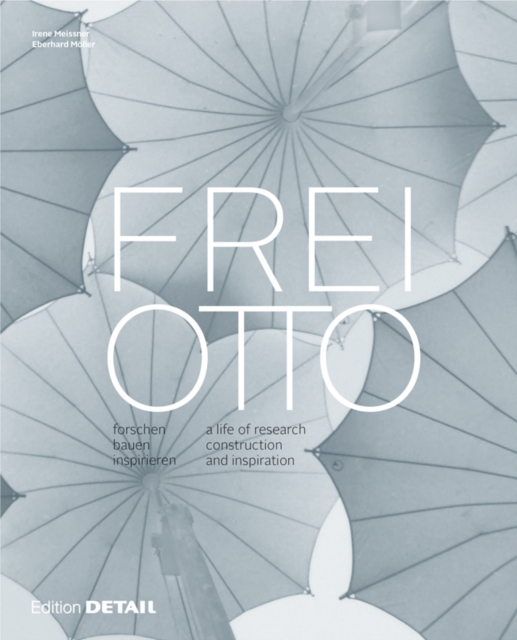Frei Otto: forschen, bauen, inspirieren = a life of research, construction and inspiration