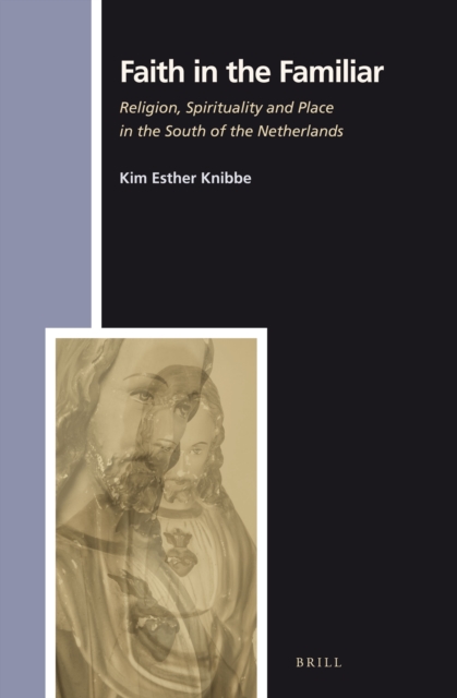 Faith in the familiar : religion, spirituality and place in the south of the Netherlands