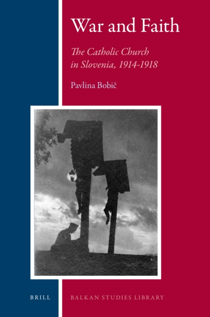 War and faith : the Catholic Church in Slovenia, 1914-1918