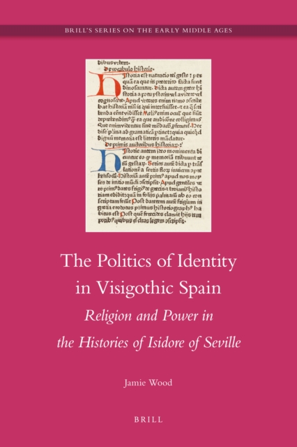 The politics of identity in Visigoth Spain: religion and power in the histories of Isidor of Seville