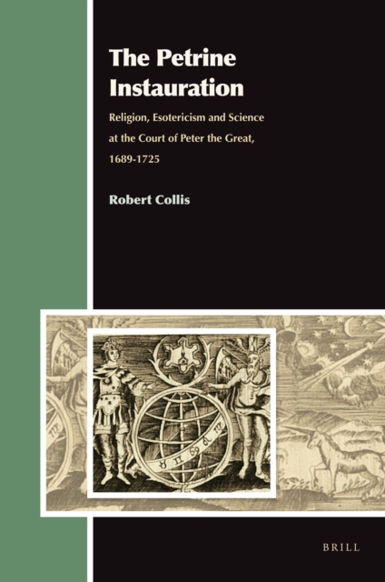 The Petrine instauration : religion, esotericism and science at the court of Peter the Great, 1689-1725