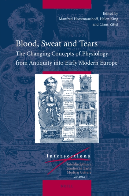 Blood, Sweat and Tears - The Changing Concepts of Physiology from Antiquity into Early Modern Europe