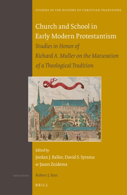 Church and school in early modern Protestantism electronic resource : studies in honor of Richard A. Muller on the maturation of a theological tradition / edited by Jordan J. Ballor, David S. Sytsma, Jason Zuidema