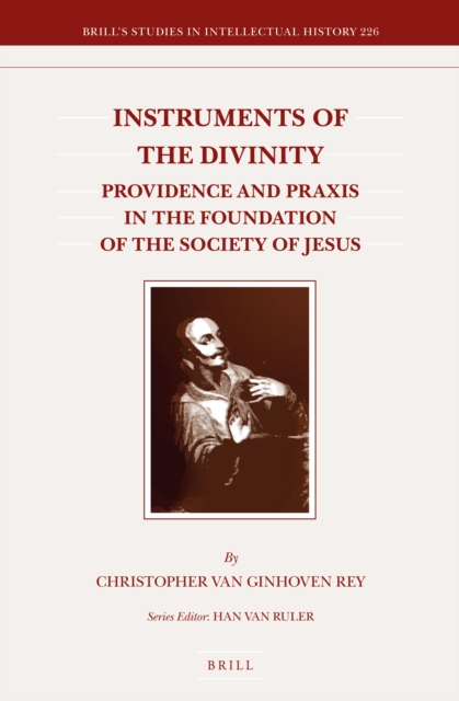 Instruments of the divinity : providence and praxis in the foundation of the Society of Jesus
