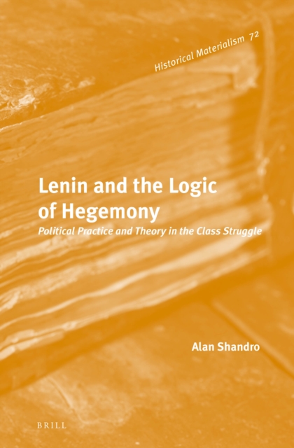 Lenin and the logic of hegemony : political practice and theory in the class struggle