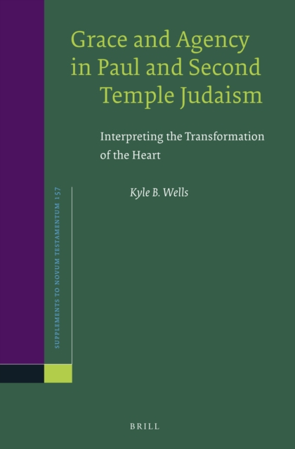 Grace and agency in Paul and Second Temple Judaism : interpreting the transformation of the heart