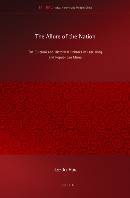 The allure of the nation : the cultural and historical debates in Late Qing and Republican China