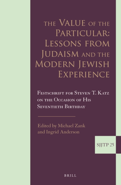 The value of the particular: lessons from Judaism and the modern Jewish experience : festschrift for Steven T. Katz on the occasion of his seventieth birthday