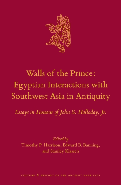Walls of the prince : Egyptian interactions with Southwest Asia in antiquity : essays in honour of John S. Holladay, Jr