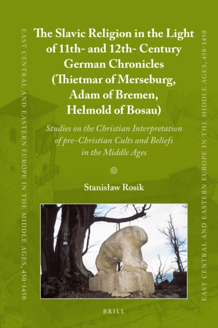 The Slavic religion in the light of 11th- and 12th-century German chronicles (Thietmar of Merseburg, Adam of Bremen, Helmold of Bosau) : studies on the Christian Interpretation of Pre-Christian cults and beliefs in the Middle Ages