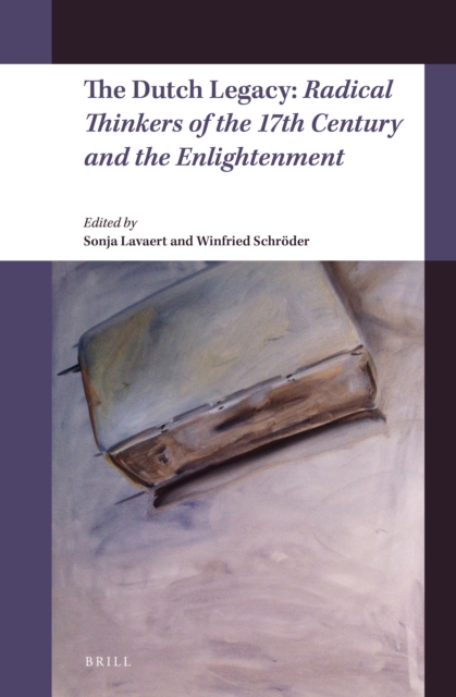 The Dutch legacy : radical thinkers of the 17th century and the Enlightenment
