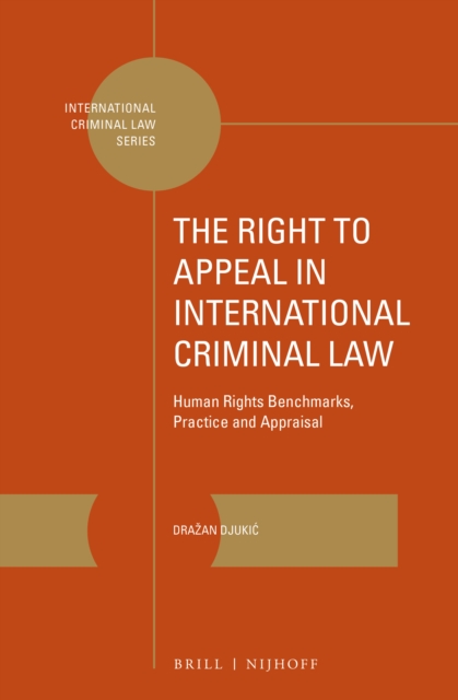 The right to appeal in international criminal law : human rights benchmarks, practice and appraisal