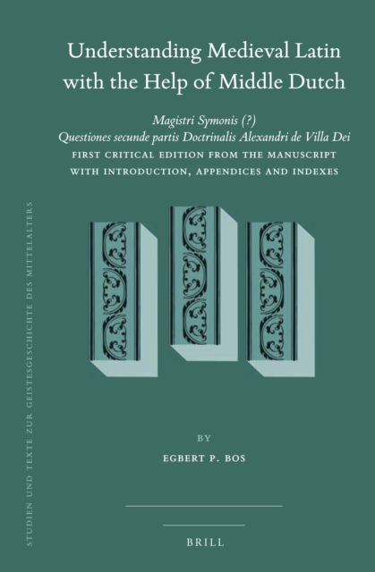 Understanding Medieval Latin with the help of Middle Dutch : Magistri Symonis (?) questiones secunde partis Doctrinalis Alexandri de Villa Dei : first critical edition from the manuscript with introduction, appendices and indexes