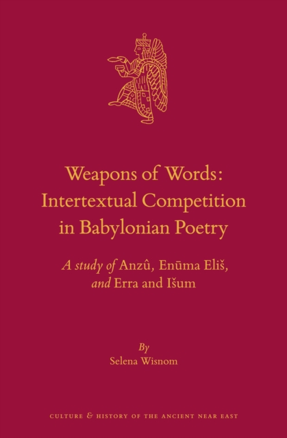 Weapons of Words: Intertextual Competition in Babylonian Poetry: A Study of Anzû, Enuma Elis, and Erra and Isum