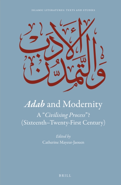 Adab and modernity : a \civilising process\? (sixteenth--twenty-first century)