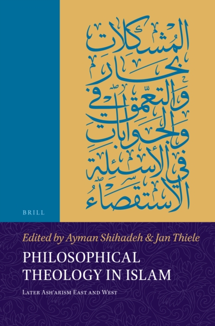 Philosophical theology in Islam : later Ashʻarism east and west