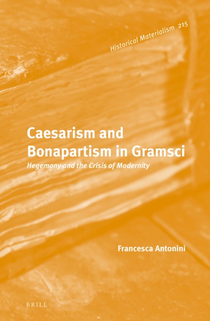 Caesarism and Bonapartism in Gramsci : hegemony and the crisis of modernity