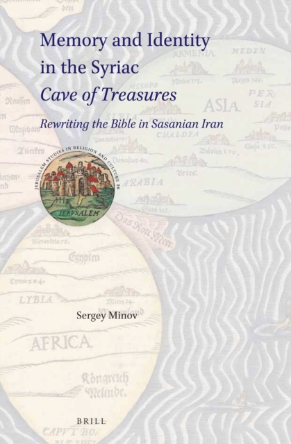Memory and identity in the Syriac Cave of Treasures : rewriting the Bible in Sasanian Iran