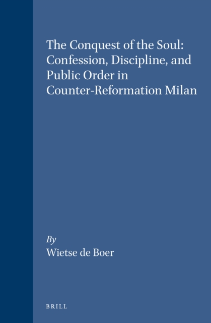 The conquest of the soul : confession, discipline, and public order in Counter-Reformation Milan
