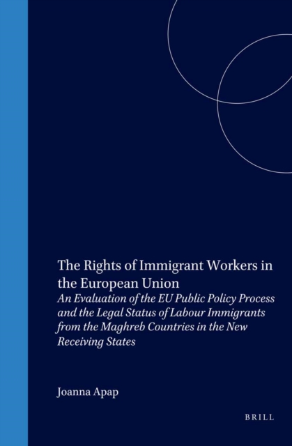 The rights of immigrant workers in the European Union : an evaluation of the EU public policy process and the legal status of labour immigrants from the Maghreb countries in the new receiving states
