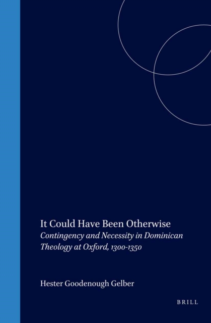 It could have been otherwise : contingency and necessity in Dominican theology at Oxford, 1300-1350