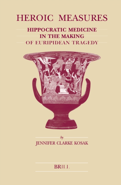 Heroic measures : Hippocratic medicine in the making of Euripidean tragedy