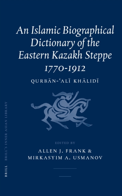 An Islamic biographical dictionary of the Eastern Kazakh Steppe, 1770-1912