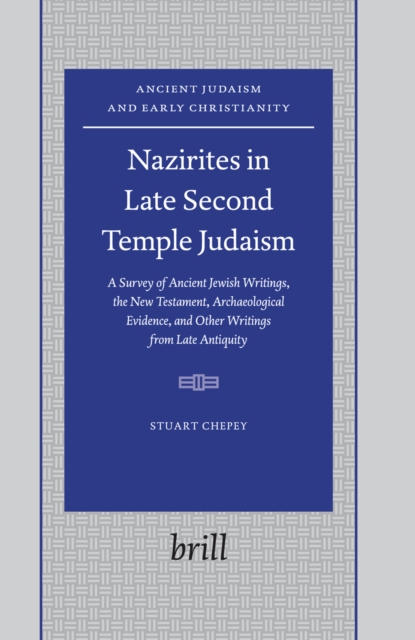 Nazirites in late Second Temple Judaism: a survey of ancient Jewish writings, the New Testament, archaeological evidence, and other writings from late antiquity