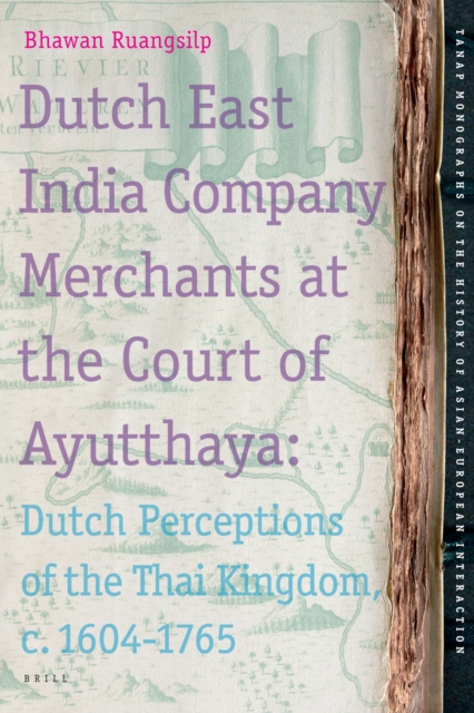 Dutch East India Company merchants at the court of Ayutthaya: Dutch perceptions of the Thai kingdom, ca. 1604-1765