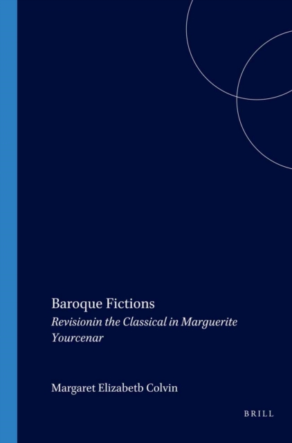 Baroque fictions : revisioning the classical in Marguerite Yourcenar