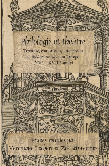 Philologie et théâtre : traduire, commenter, interpréter le théâtre antique en Europe (XVe-XVIIIe siècle)