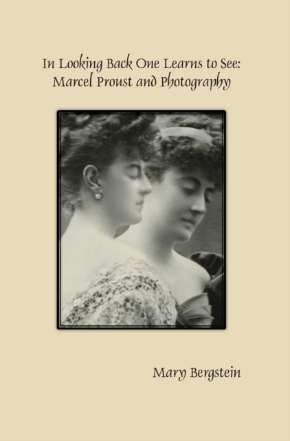In looking back one learns to see : Marcel Proust and photography