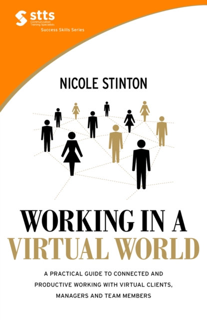 Working in a virtual world: a practical guide to connected and productive working with virtual clients, managers and team members