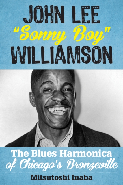 John Lee “Sonny Boy” Williamson ; the blues harmonica of Chicago’s Bronzeville