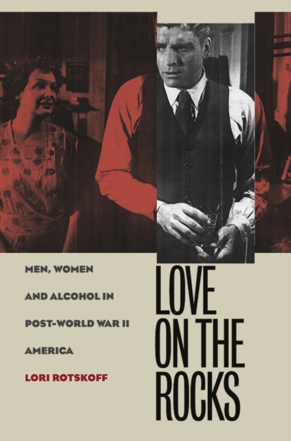Love on the rocks : men, women, and alcohol in post-World War II America