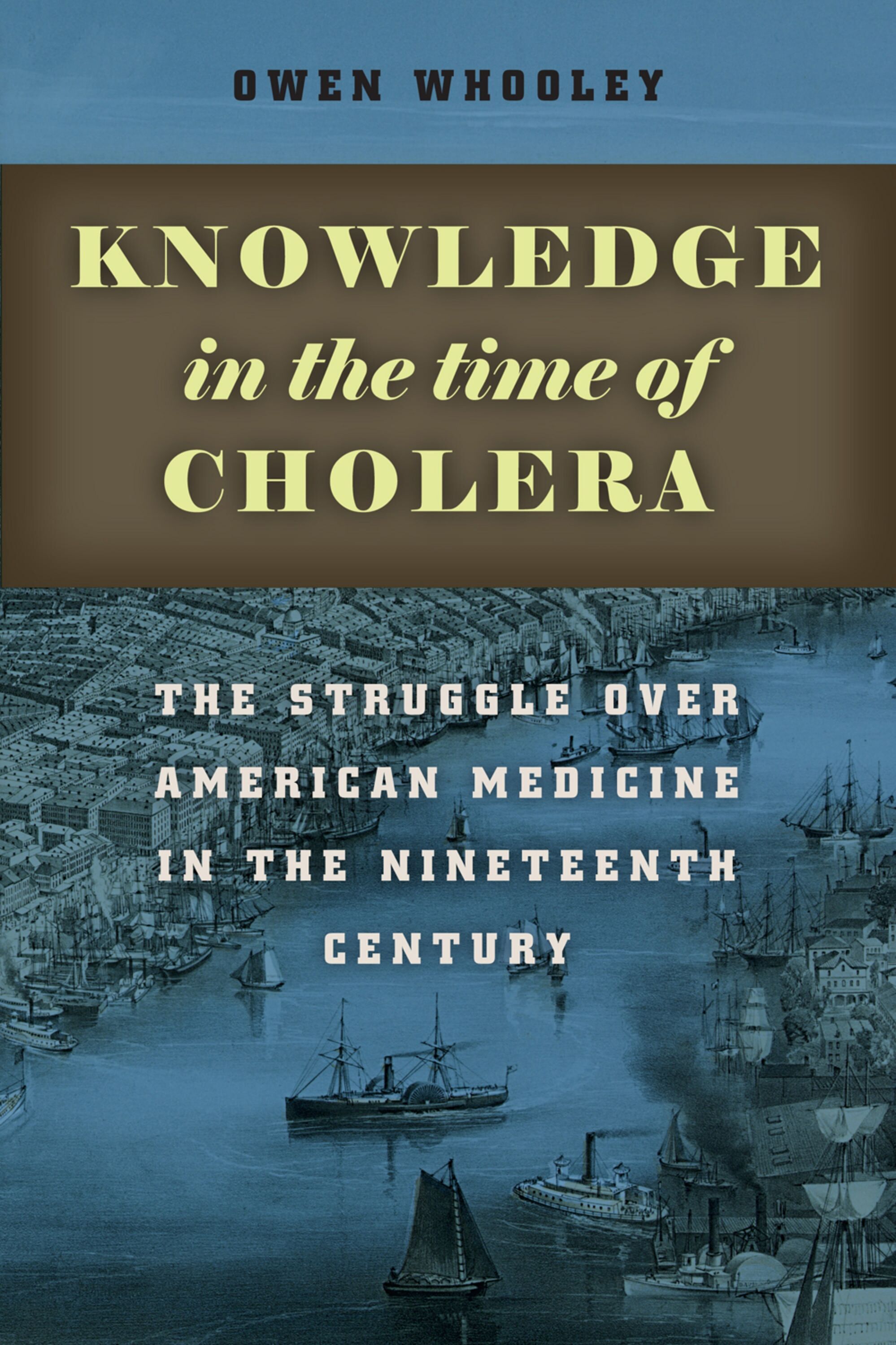 Knowledge in the time of cholera : the struggle over American medicine in the nineteenth century