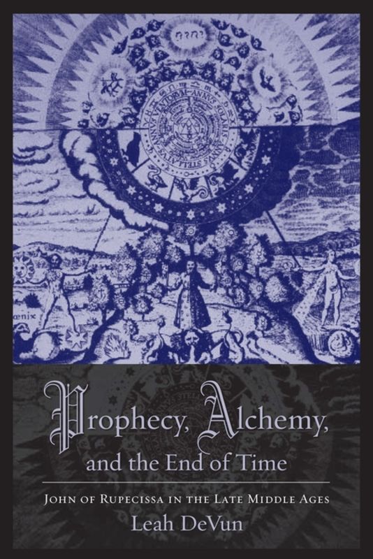 Prophecy, alchemy, and the end of time : John of Rupescissa in the late Middle Ages