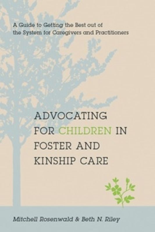 Advocating for Children in Foster and Kinship Care : a guide to getting the best out of the system for caregivers and practitioners