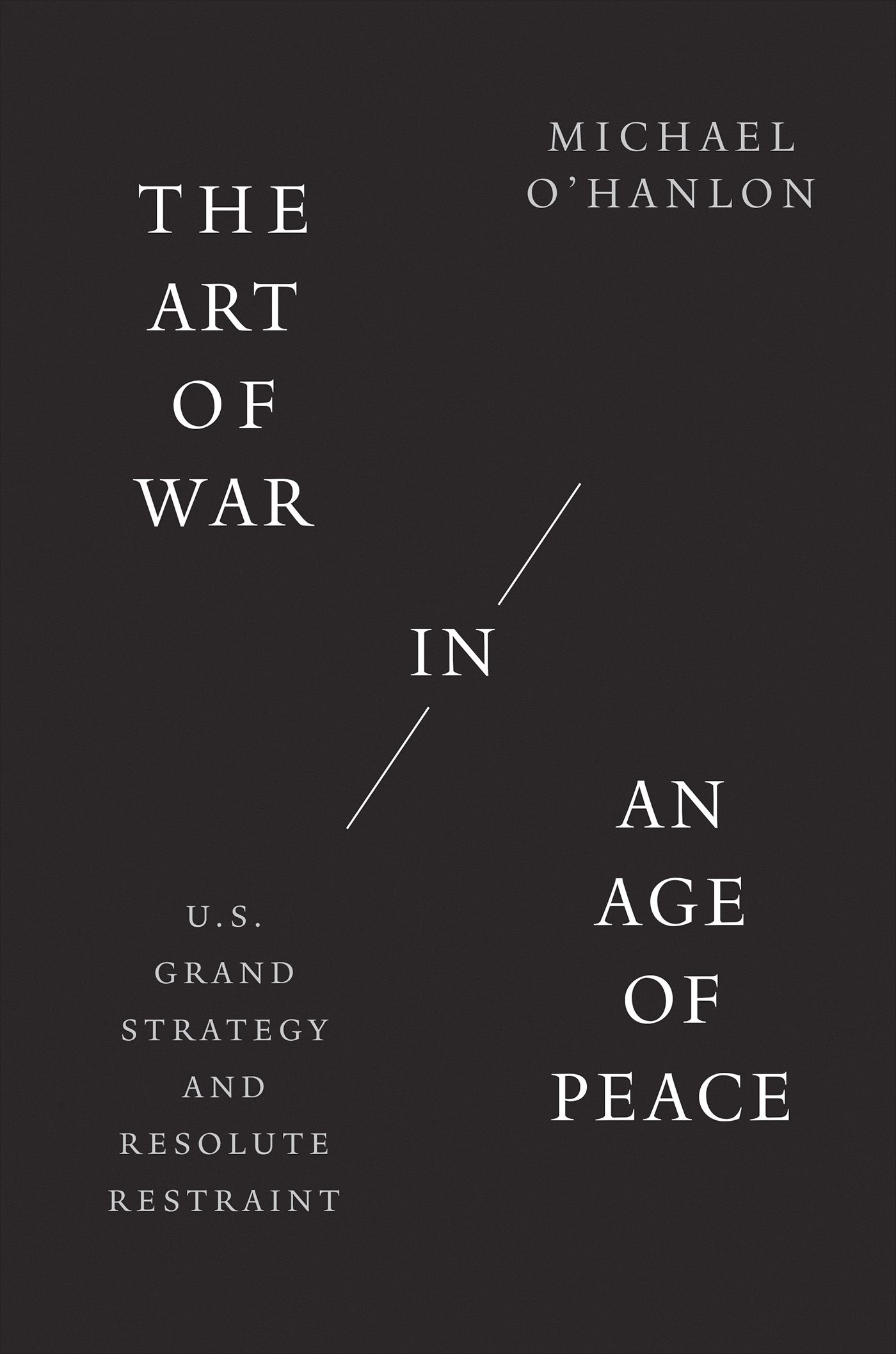 The art of war in an age of peace : U.S. grand strategy and resolute restraint