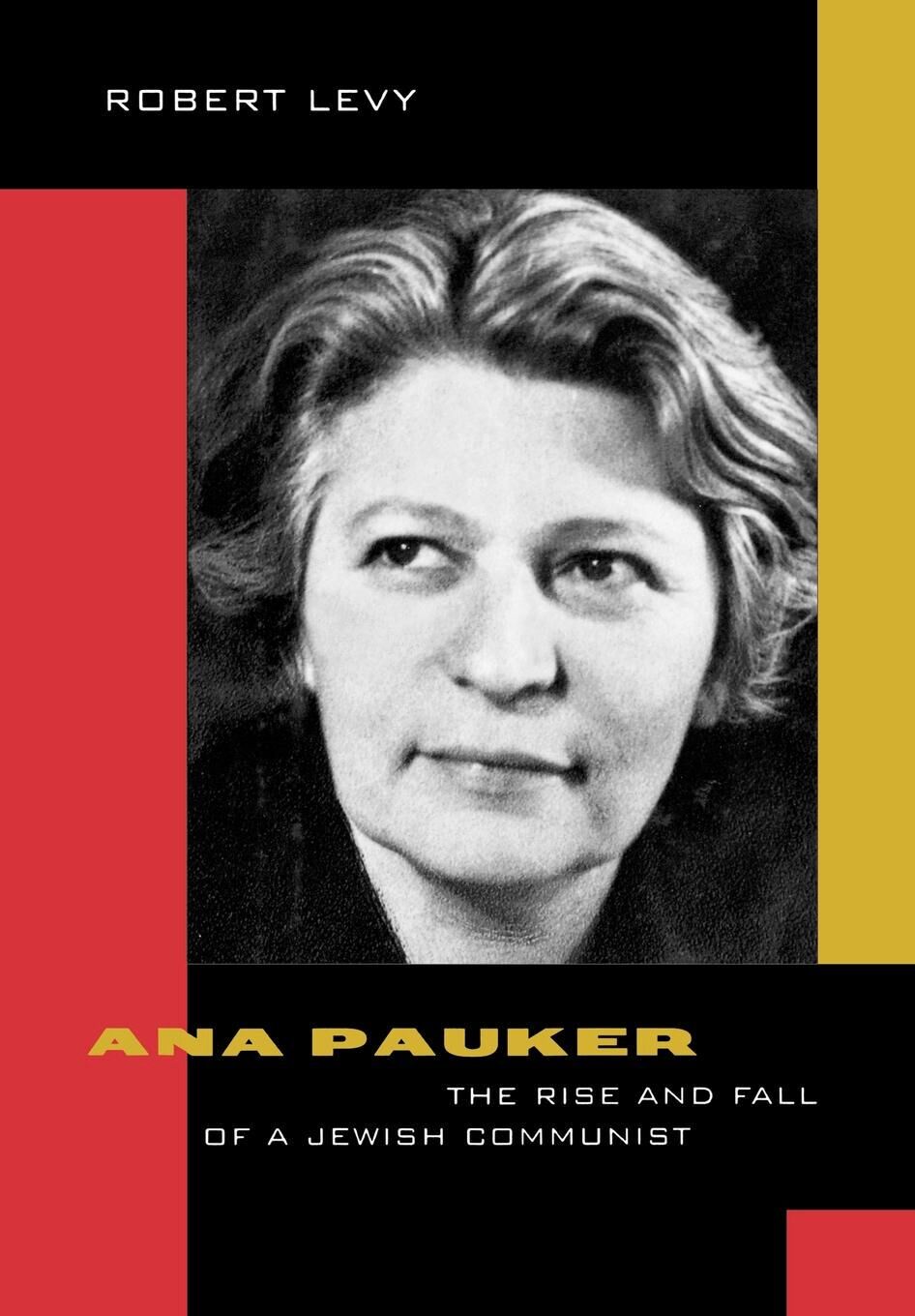 Ana Pauker : the rise and fall of a Jewish Communist