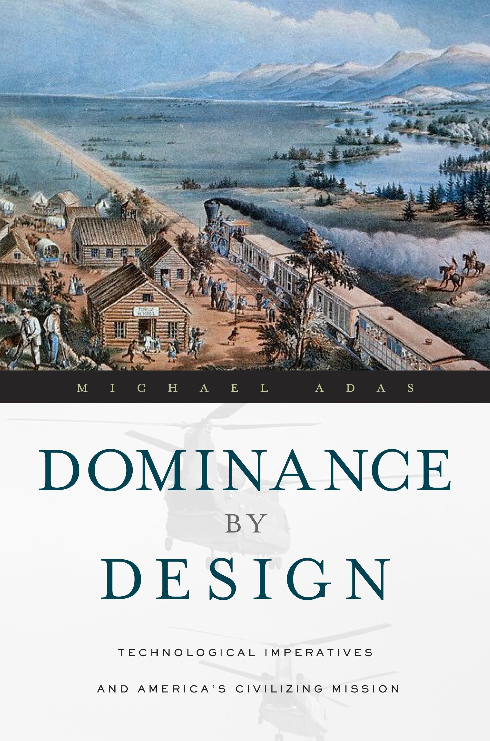 Dominance by design : technological imperatives and America's civilizing mission