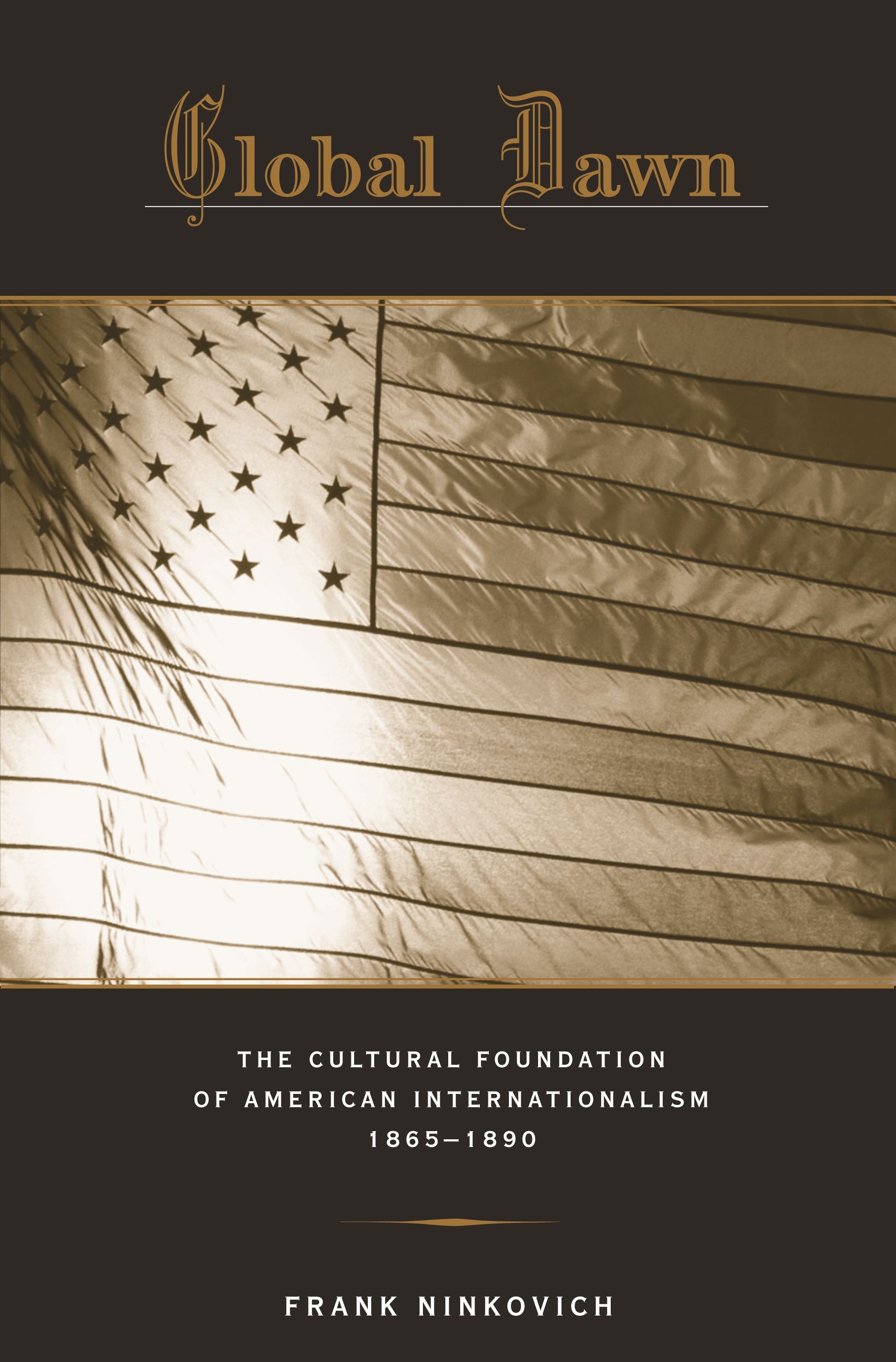 Global dawn : the cultural foundation of American internationalism, 1865-1890
