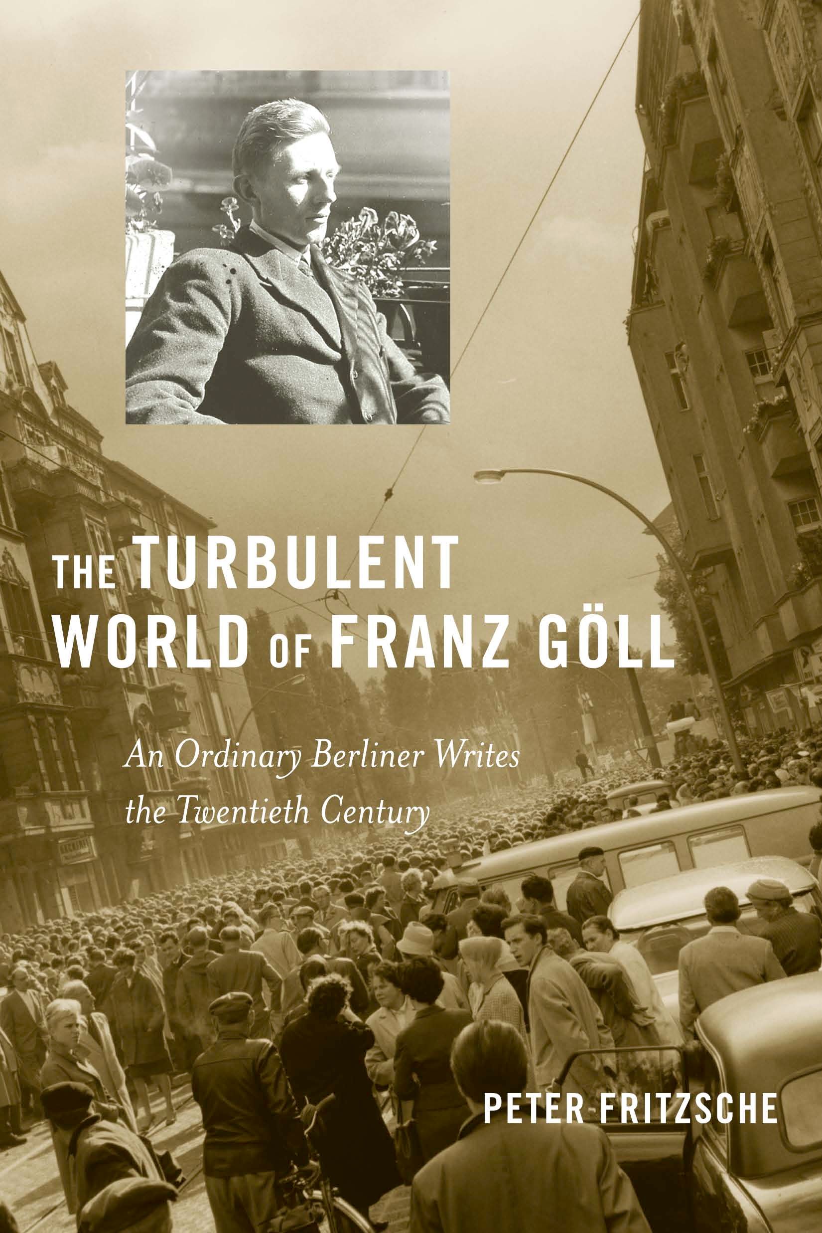 The turbulent world of Franz Göll : an ordinary Berliner writes the twentieth century