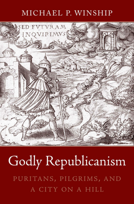 Godly republicanism : puritans, pilgrims, and a city on a hill