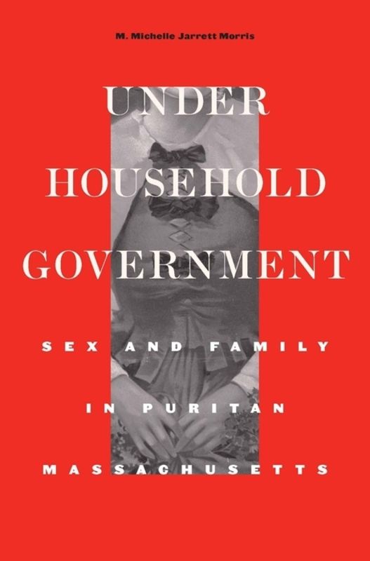 Under household government : sex and family in Puritan Massachusetts