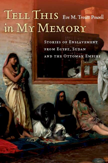 Tell this in my memory : stories of enslavement from Egypt, Sudan, and the Ottoman Empire
