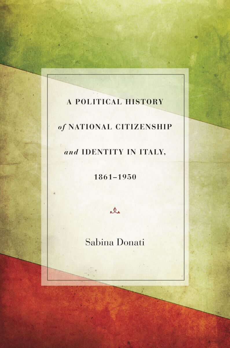 A Political History of National Citizenship and Identity in Italy, 1861–1950