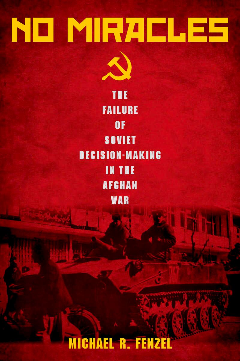 No Miracles: The Failure of Soviet Decision-Making in the Afghan War