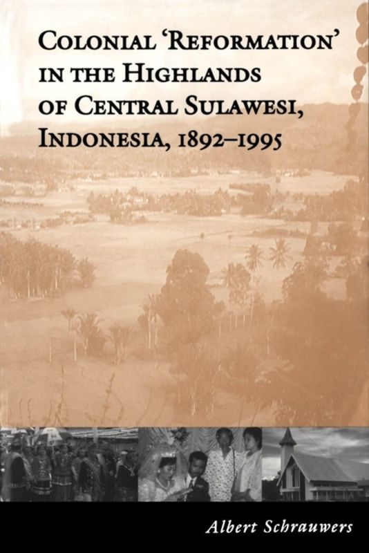 Colonial 'Reformation' in the Highlands of Central Sulawesi Indonesia,1892-1995